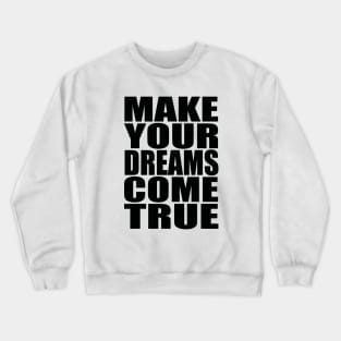 Make your dreams come true Crewneck Sweatshirt